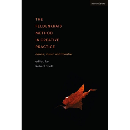 The Feldenkrais Method in Creative Practice: Dance, Music and Theatre