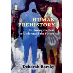 Human Prehistory: Exploring the Past to Understand the Future