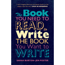 The Book You Need to Read to Write the Book You Want to Write: A Handbook for Fiction Writers