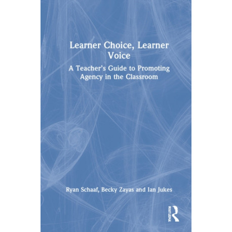 Learner Choice, Learner Voice: A Teacher’s Guide to Promoting Agency in the Classroom