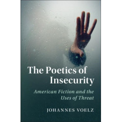 The Poetics of Insecurity: American Fiction and the Uses of Threat