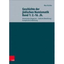 Geschichte der judischen Numismatik - Band 1: 2.–16. Jh.: Historisches Vergessen – Judische Bewahrung – Europaische Entdeckung