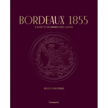 Bordeaux 1855: A Guide to the Grands Crus Classes, Medoc & Sauternes