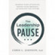 The Leadership Pause: Sharpen Your Attention, Deepen Your Presence, and Navigate the Future