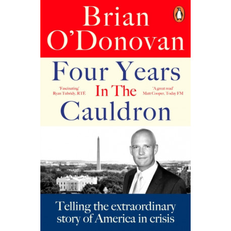 Four Years in the Cauldron: The Gripping Story of an Irishman Making Sense of America