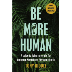Be More Human: How to transform your lifestyle for optimum health, happiness and vitality