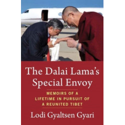 The Dalai Lama's Special Envoy: Memoirs of a Lifetime in Pursuit of a Reunited Tibet