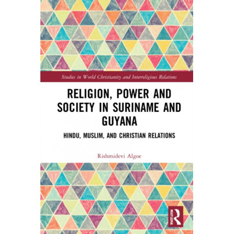 Religion, Power, and Society in Suriname and Guyana: Hindu, Muslim, and Christian Relations