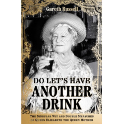 Do Let’s Have Another Drink: The Singular Wit and Double Measures of Queen Elizabeth the Queen Mother