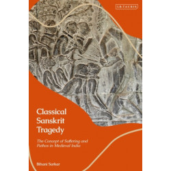 Classical Sanskrit Tragedy: The Concept of Suffering and Pathos in Medieval India