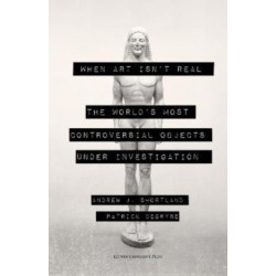 When Art Isn't Real: The World's Most Controversial Objects under Investigation