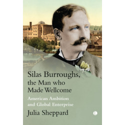 Silas Burroughs, the Man who Made Wellcome: American Ambition and Global Enterprise
