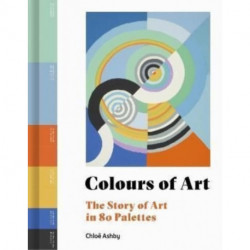 The Colours of Art: The Story of Art in 80 Palettes