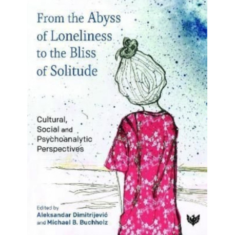 From the Abyss of Loneliness to the Bliss of Solitude: Cultural, Social and Psychoanalytic Perspectives