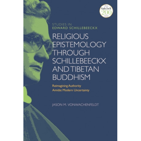 Religious Epistemology through Schillebeeckx and Tibetan Buddhism: Reimagining Authority Amidst Modern Uncertainty