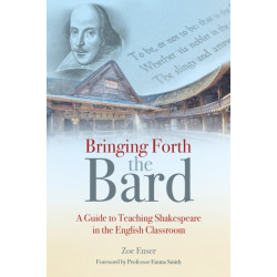 Bringing Forth the Bard: A guide to teaching Shakespeare in the English classroom