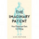 The Imaginary Patient: How Diagnosis Gets Us Wrong