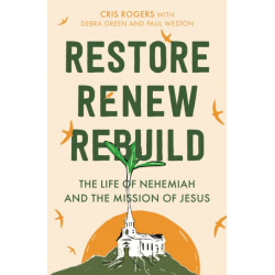 Restore, Renew, Rebuild: The life of Nehemiah and the mission of Jesus