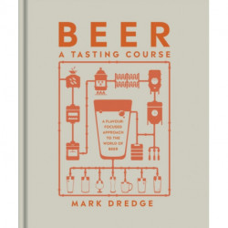 Beer A Tasting Course: A Flavour-Focused Approach to the World of Beer