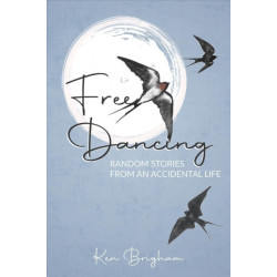 Free Dancing: Random Stories from an Accidental Life