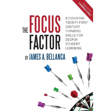 The Focus Factor: 8 Essential Twenty-First Century Thinking Skills for Deeper Student Learning