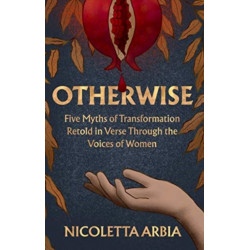 Otherwise: Five Myths of Transformation Told in Verse Through the Voices of Women
