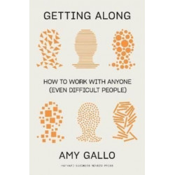 Getting Along: How to Work with Anyone (Even Difficult People)