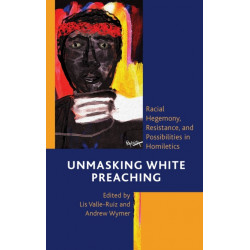 Unmasking White Preaching: Racial Hegemony, Resistance, and Possibilities in Homiletics