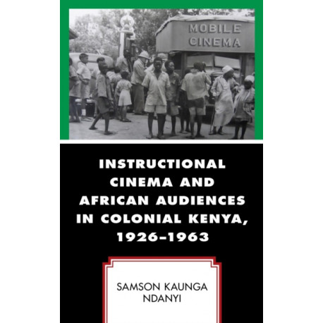 Instructional Cinema and African Audiences in Colonial Kenya, 1926–1963