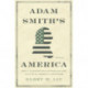 Adam Smith’s America: How a Scottish Philosopher Became an Icon of American Capitalism