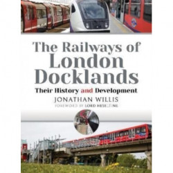 The Railways of London Docklands: Their History and Development