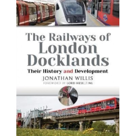 The Railways of London Docklands: Their History and Development