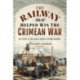 The Railway that Helped win the Crimean War: The Story of the Grand Crimean Central Railway