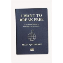 I Want to Break Free: A Practical Guide to Making a New Country
