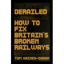 Derailed: How to Fix Britain's Broken Railways