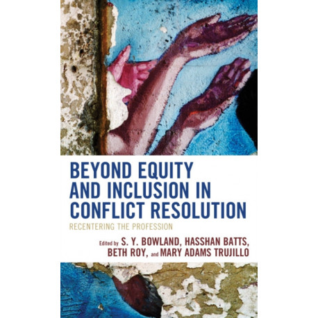 Beyond Equity and Inclusion in Conflict Resolution: Recentering the Profession