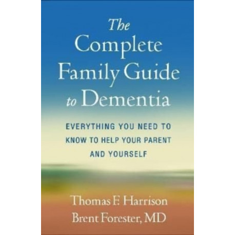 The Complete Family Guide to Dementia: Everything You Need to Know to Help Your Parent and Yourself