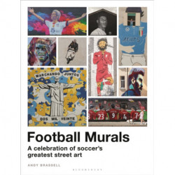 Football Murals: A Celebration of Soccer's Greatest Street Art: Shortlisted for the Sunday Times Sports Book Awards 2023