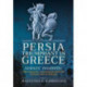 Persia Triumphant in Greece: Xerxes' Invasion: Thermopylae, Artemisium and the Destruction of Athens