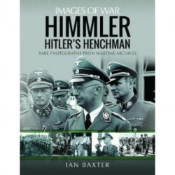 Himmler: Hitler's Henchman: Rare Photographs from Wartime Archives