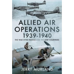 Allied Air Operations 1939 1940: The War Over France and the Low Countries