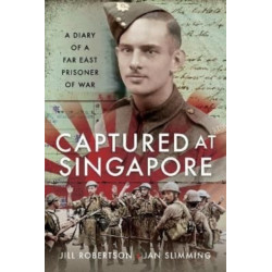 Captured at Singapore: A Diary of a Far East Prisoner of War