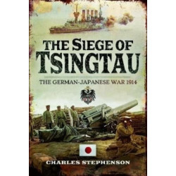 The Siege of Tsingtau: The German-Japanese War 1914