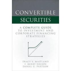 Convertible Securities: A Complete Guide to Investment and Corporate Financing Strategies