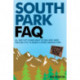 South Park FAQ: All That's Left to Know About The Who, What, Where, When and -%$ of America's Favorite Mountain Town