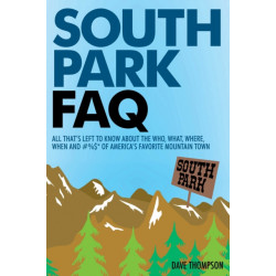 South Park FAQ: All That's Left to Know About The Who, What, Where, When and -%$ of America's Favorite Mountain Town