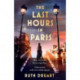 The Last Hours in Paris: A powerful, moving and redemptive story of wartime love and sacrifice for fans of historical fiction