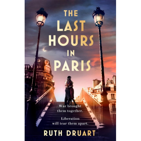 The Last Hours in Paris: A powerful, moving and redemptive story of wartime love and sacrifice for fans of historical fiction