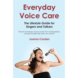 Everyday Voice Care: The Lifestyle Guide for Singers and Talkers