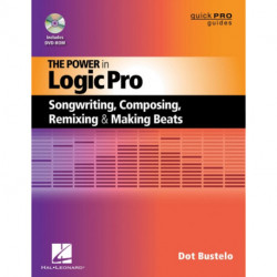 The Power in Logic Pro: Songwriting, Composing, Remixing and Making Beats
